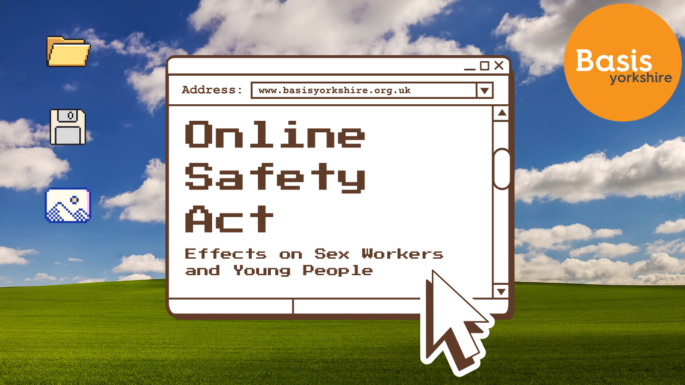 Graphic of computer screen with browser with text: Online Safety Act: Effects on Sex Workers and Young People. With Basis Yorkshire logo.